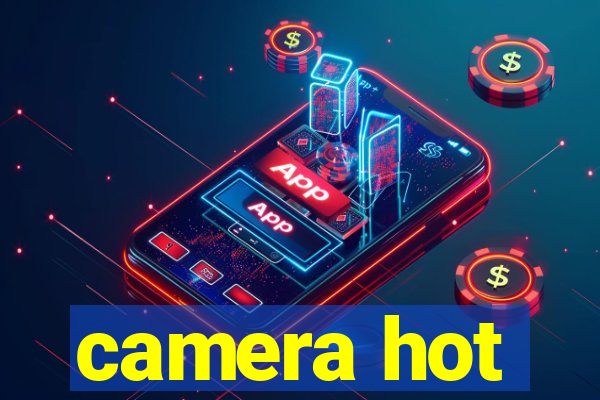 camera hot